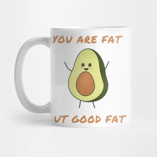 You are fat but good fat Mug